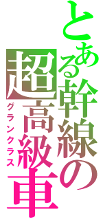 とある幹線の超高級車（グランクラス）