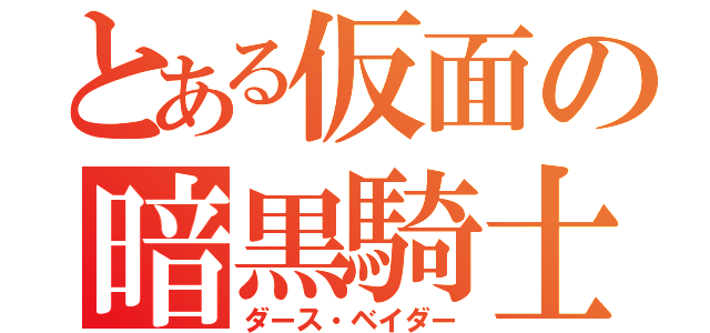 とある仮面の暗黒騎士（ダース・ベイダー）