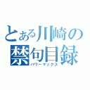 とある川崎の禁句目録（パワーマックス）