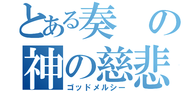 とある奏 の神の慈悲（ゴッドメルシー）