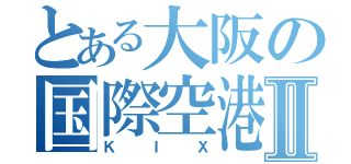 とある大阪の国際空港Ⅱ（ＫＩＸ）