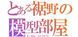 とある裾野の模型部屋（とーちん·ファクトリー）