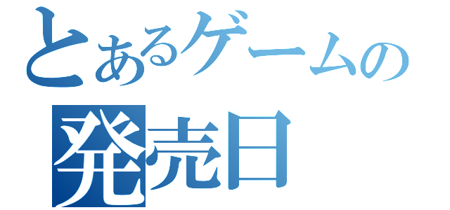 とあるゲームの発売日（）