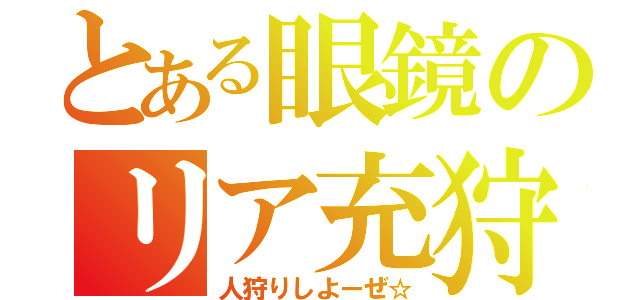 とある眼鏡のリア充狩（人狩りしよーぜ☆）