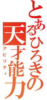 とあるひろきの天才能力（アビリティ）