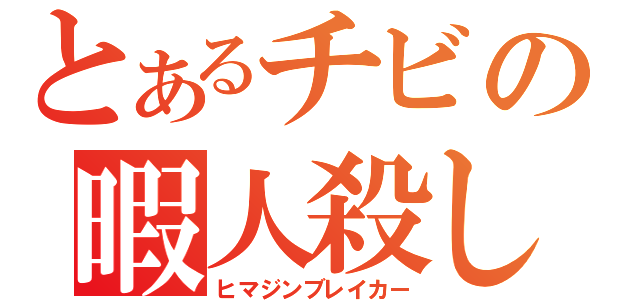 とあるチビの暇人殺し（ヒマジンブレイカー）