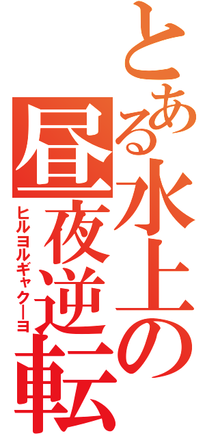 とある水上の昼夜逆転（ヒルヨルギャク―ヨ）