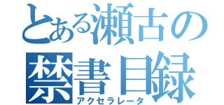 とある瀬古の禁書目録（アクセラレータ）