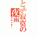 とある寂寞の夜雨（何時才停？）