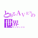 とあるＡＶＥＮＧＥＲの世界（インデックス）