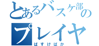 とあるバスケ部のプレイヤー（ばすけばか）