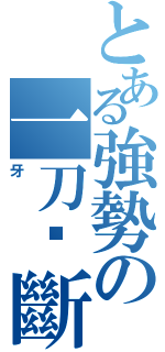 とある強勢の一刀‧斷牙（牙）