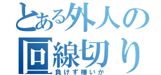 とある外人の回線切り（負けず嫌いか）