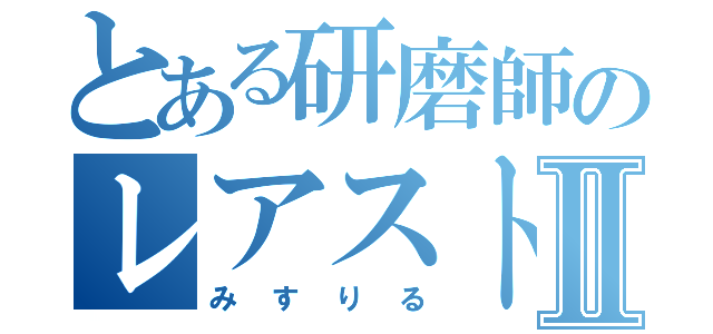 とある研磨師のレアストーンⅡ（みすりる）