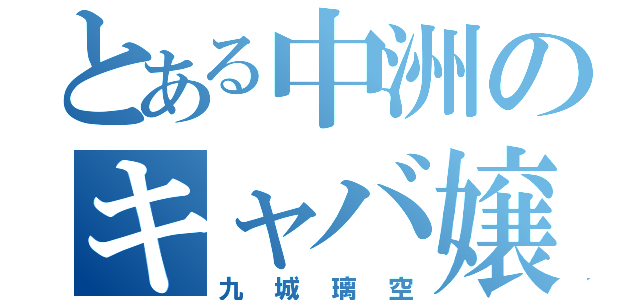 とある中洲のキャバ嬢記録（九城璃空）