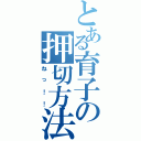 とある育子の押切方法（ねっ！！）