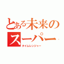 とある未来のスーパー戦隊（タイムレンジャー）