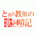 とある教祖の歌詞暗記（ＲＡＩＬＧＵＮ）