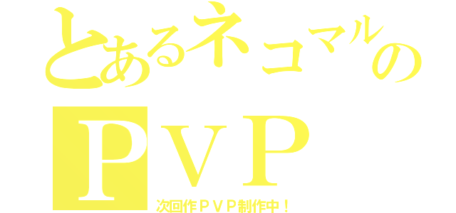 とあるネコマルのＰＶＰ（次回作ＰＶＰ制作中！）