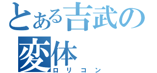 とある吉武の変体（ロリコン）