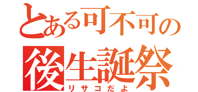 とある可不可の後生誕祭（リサコだよ）