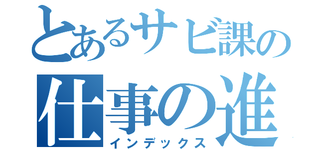 とあるサビ課の仕事の進め型（インデックス）