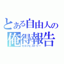 とある自由人の俺得報告（セルフヒストリー）