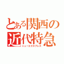 とある関西の近代特急（ニューエクスプレス）