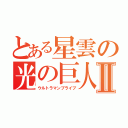 とある星雲の光の巨人Ⅱ（ウルトラマンブライブ）