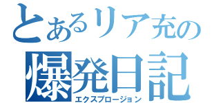 とあるリア充の爆発日記（エクスプロージョン）