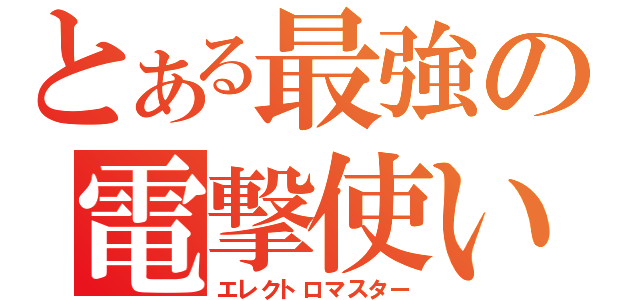 とある最強の電撃使い（エレクトロマスター）