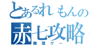 とあるれもんの赤七攻略（無理ゲー）