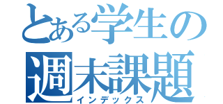 とある学生の週末課題（インデックス）