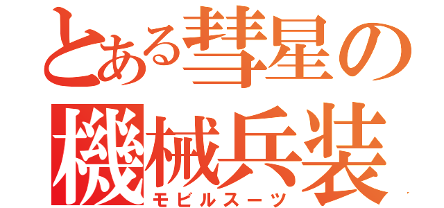とある彗星の機械兵装（モビルスーツ）