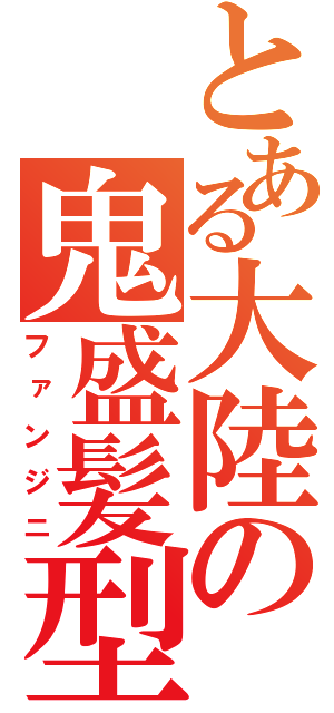 とある大陸の鬼盛髪型（ファンジニ）