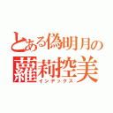 とある偽明月の蘿莉控美學（インデックス）