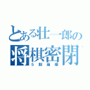 とある壮一郎の将棋密閉（５割崩壊）