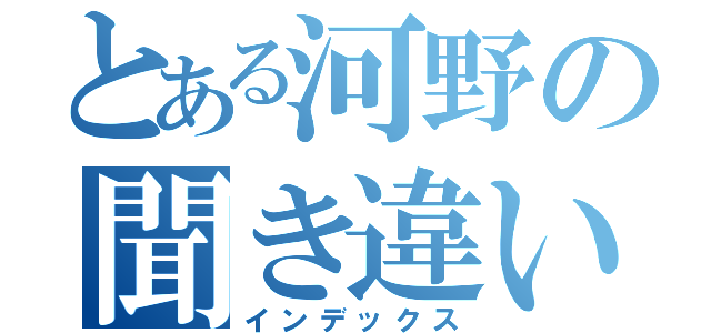 とある河野の聞き違い（インデックス）