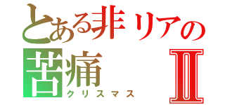 とある非リアの苦痛Ⅱ（クリスマス）