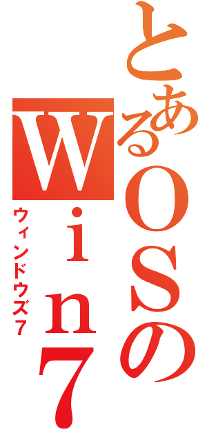 とあるＯＳのＷｉｎ７（ウィンドウズ７）