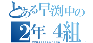 とある早渕中の２年４組（オオカミｃｌａｓｓｒｏｏｍ）