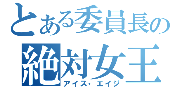 とある委員長の絶対女王政（アイス・エイジ）