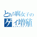 とある腐女子のゲイ増殖禁書目録（インデックス）