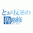 とある反逆の魯路修（Ｃｏｄｅ Ｇｅａｓｓ）