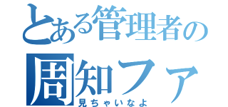 とある管理者の周知ファイル（見ちゃいなよ）