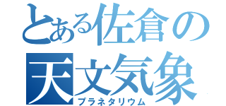 とある佐倉の天文気象（プラネタリウム）