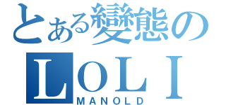 とある變態のＬＯＬＩ控（ＭＡＮＯＬＤ）