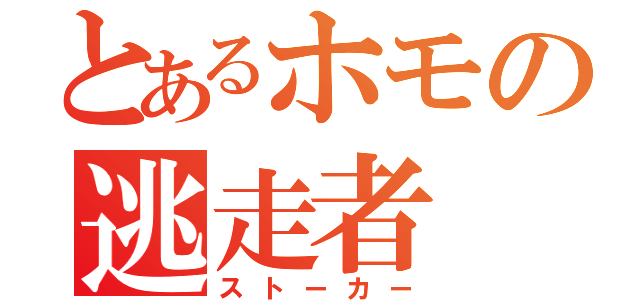 とあるホモの逃走者（ストーカー）