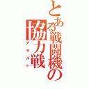 とある戦闘機の協力戦（アサルト）