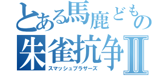 とある馬鹿どもの朱雀抗争Ⅱ（スマッシュブラザーズ）